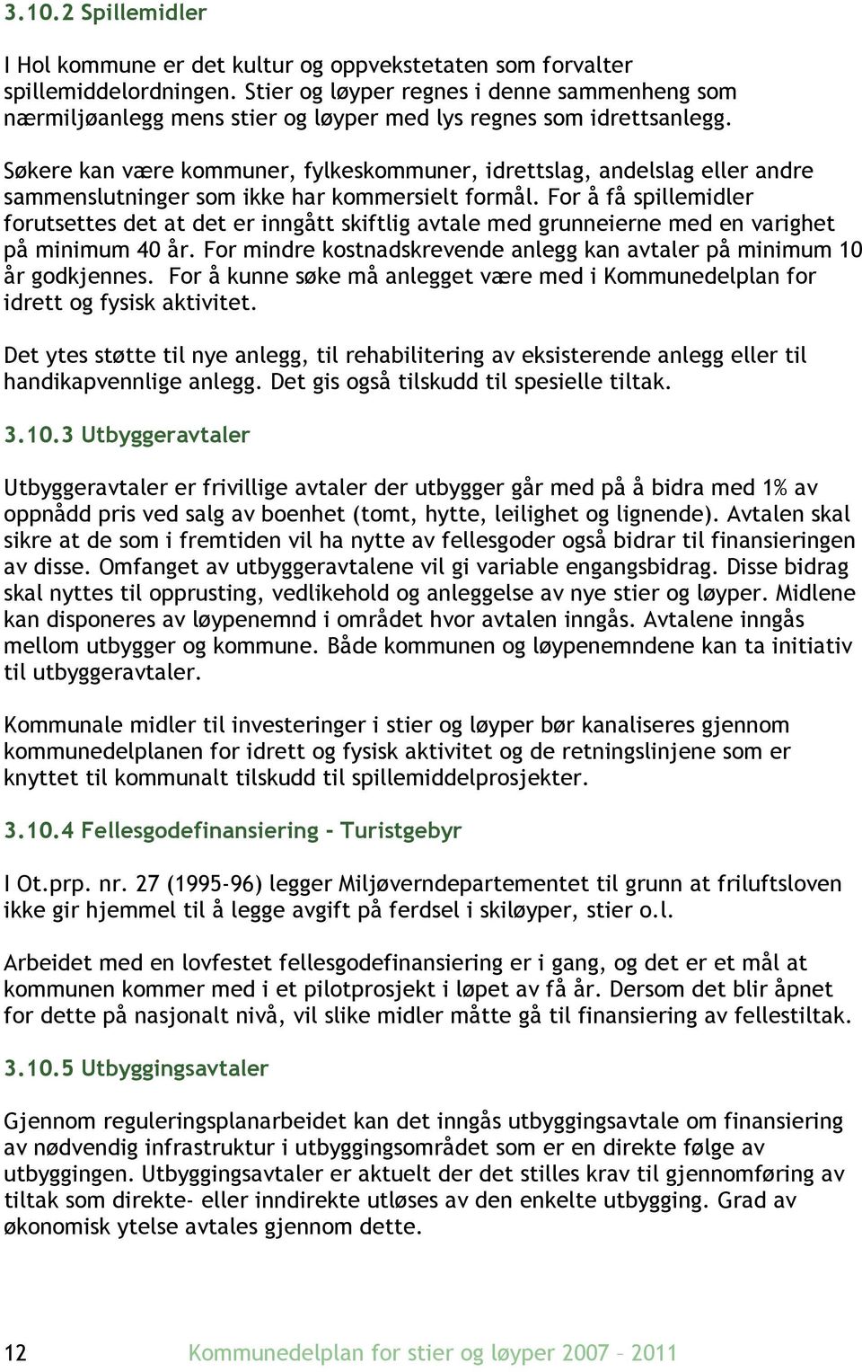 Søkere kan være kommuner, fylkeskommuner, idrettslag, andelslag eller andre sammenslutninger som ikke har kommersielt formål.