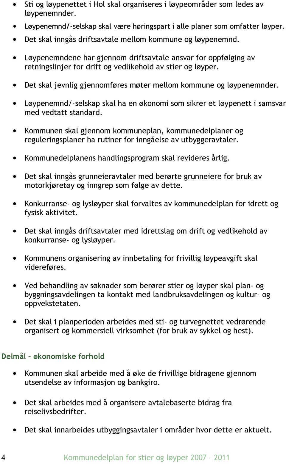 Det skal jevnlig gjennomføres møter mellom kommune og løypenemnder. Løypenemnd/-selskap skal ha en økonomi som sikrer et løypenett i samsvar med vedtatt standard.