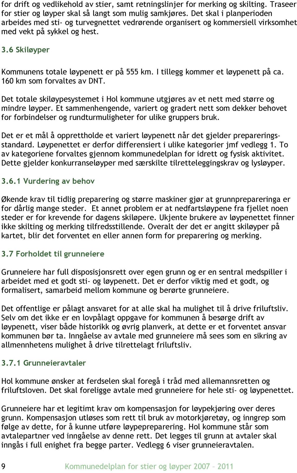 I tillegg kommer et løypenett på ca. 160 km som forvaltes av DNT. Det totale skiløypesystemet i Hol kommune utgjøres av et nett med større og mindre løyper.