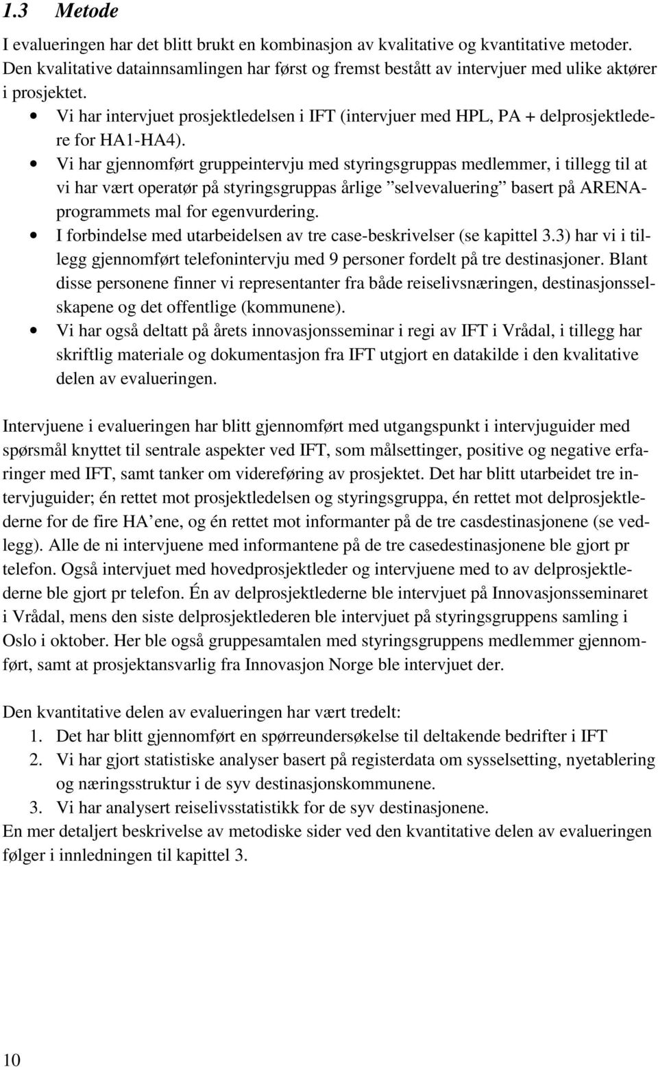 Vi har intervjuet prosjektledelsen i IFT (intervjuer med HPL, PA + delprosjektledere for HA1-HA4).