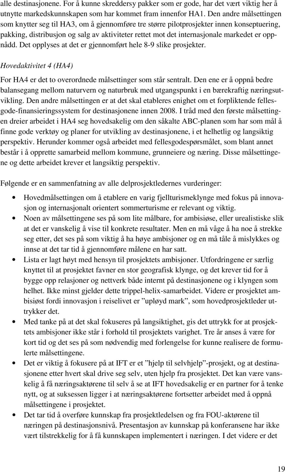 oppnådd. Det opplyses at det er gjennomført hele 8-9 slike prosjekter. Hovedaktivitet 4 (HA4) For HA4 er det to overordnede målsettinger som står sentralt.