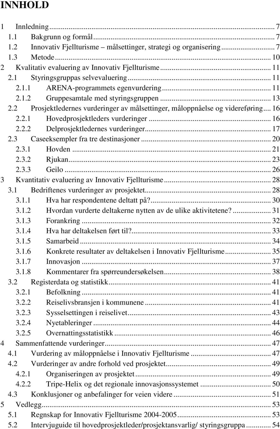 2 Prosjektledernes vurderinger av målsettinger, måloppnåelse og videreføring... 16 2.2.1 Hovedprosjektleders vurderinger... 16 2.2.2 Delprosjektledernes vurderinger... 17 2.