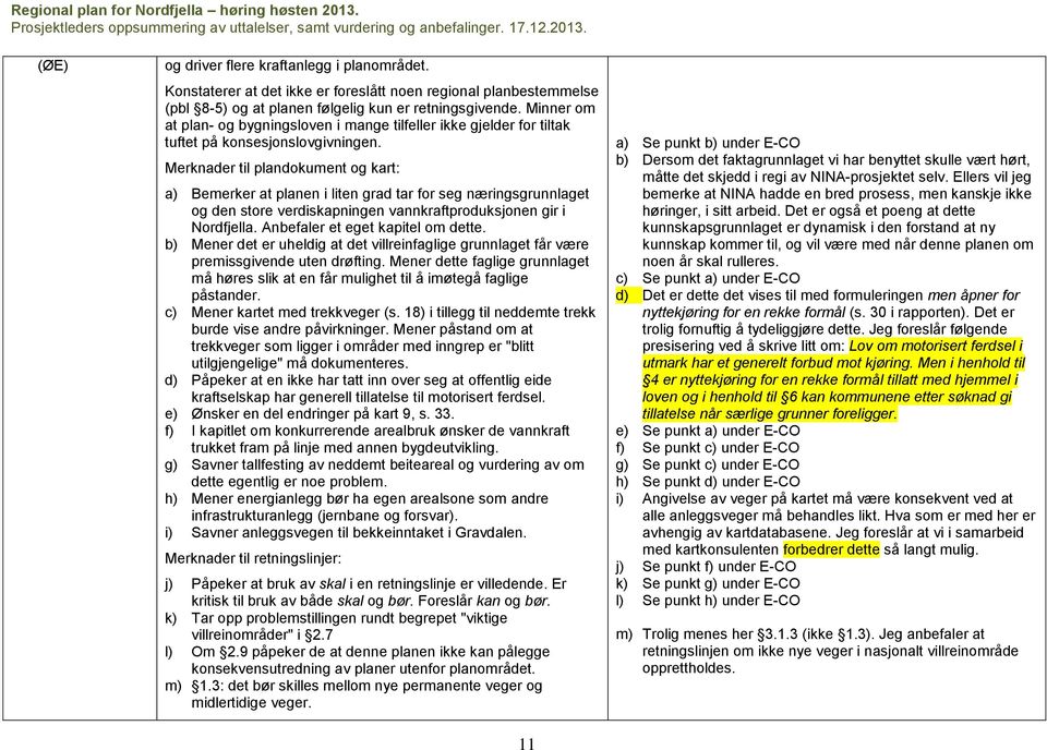 Merknader til plandokument og kart: a) Bemerker at planen i liten grad tar for seg næringsgrunnlaget og den store verdiskapningen vannkraftproduksjonen gir i Nordfjella.