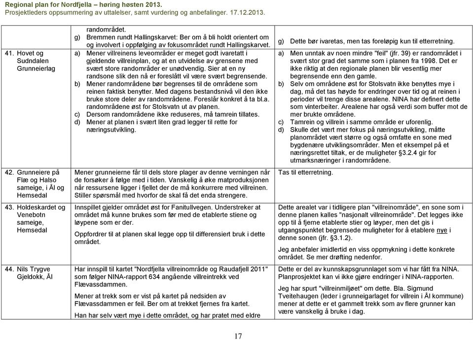 a) Mener villreinens leveområder er meget godt ivaretatt i gjeldende villreinplan, og at en utvidelse av grensene med svært store randområder er unødvendig.