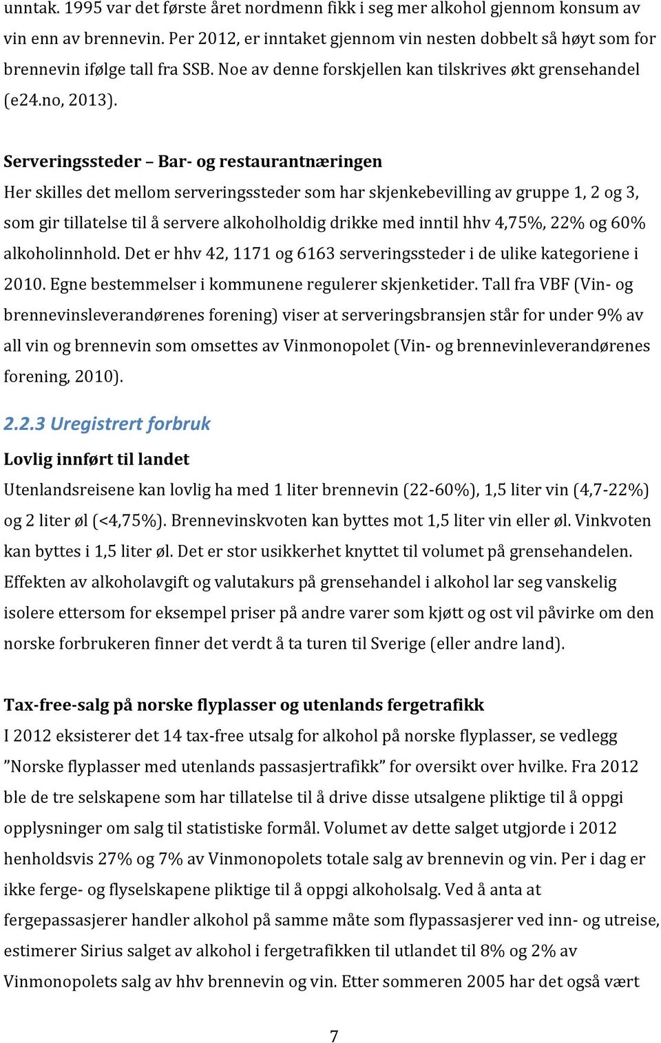 Serveringssteder Bar- og restaurantnæringen Her skilles det mellom serveringssteder som har skjenkebevilling av gruppe 1, 2 og 3, som gir tillatelse til å servere alkoholholdig drikke med inntil hhv