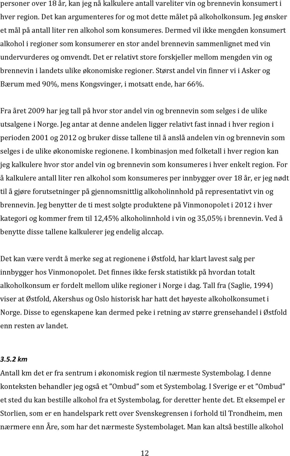 Det er relativt store forskjeller mellom mengden vin og brennevin i landets ulike økonomiske regioner. Størst andel vin finner vi i Asker og Bærum med 90%, mens Kongsvinger, i motsatt ende, har 66%.