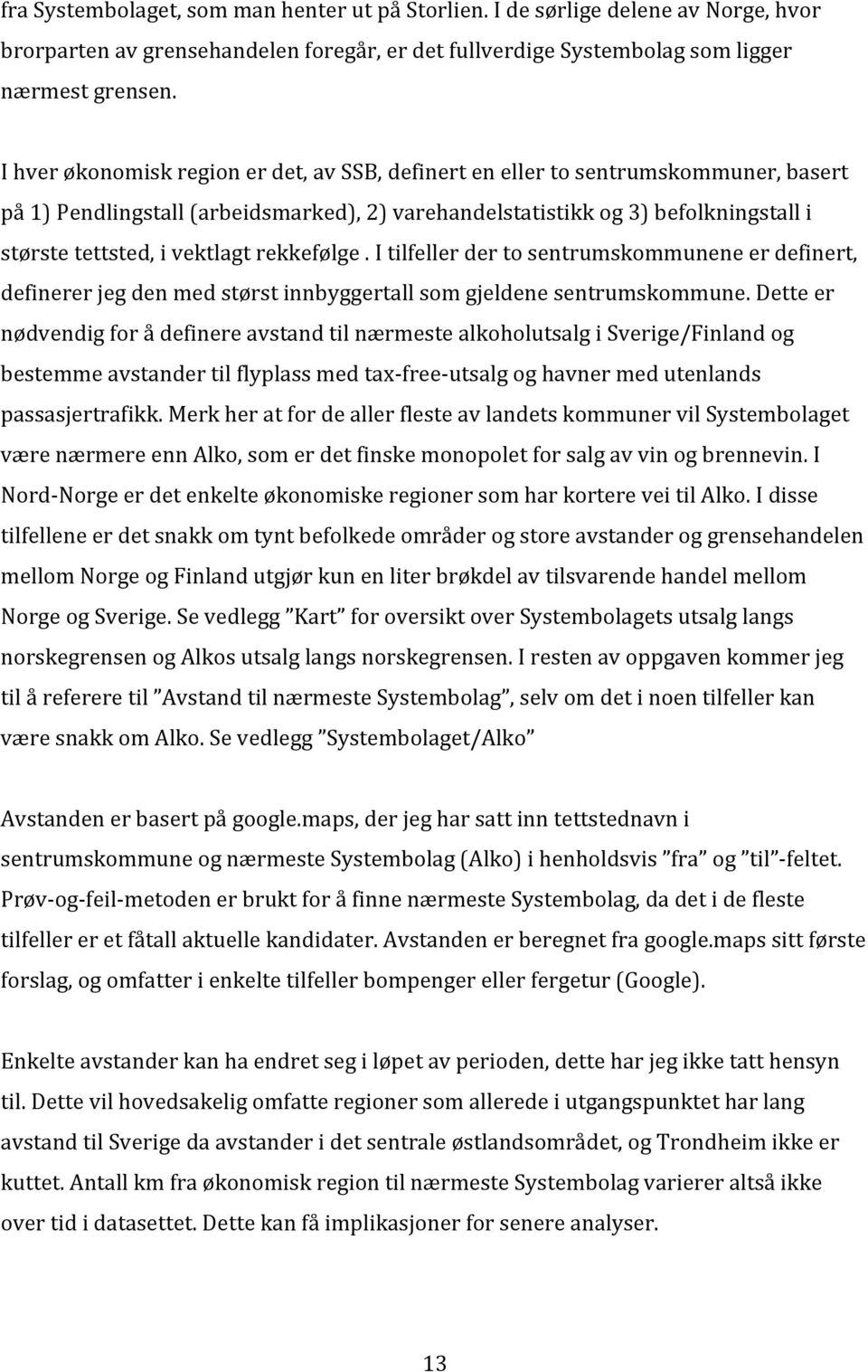 rekkefølge. I tilfeller der to sentrumskommunene er definert, definerer jeg den med størst innbyggertall som gjeldene sentrumskommune.