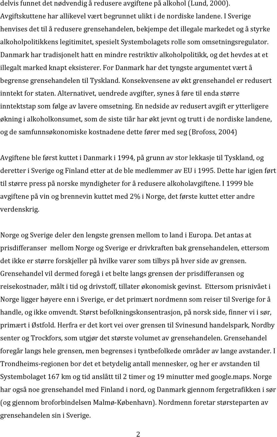 Danmark har tradisjonelt hatt en mindre restriktiv alkoholpolitikk, og det hevdes at et illegalt marked knapt eksisterer.