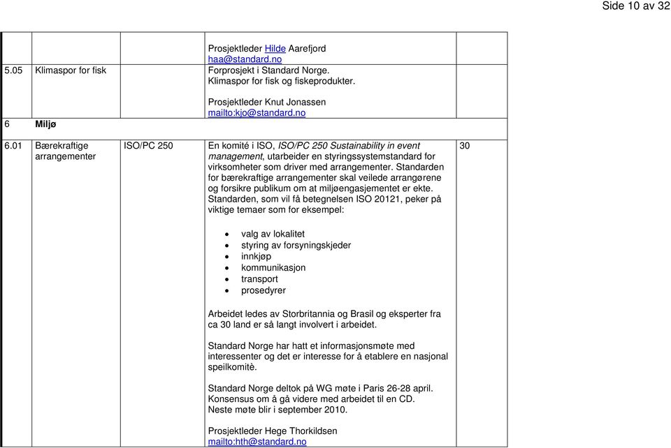 01 Bærekraftige arrangementer ISO/PC 2 En komité i ISO, ISO/PC 2 Sustainability in event management, utarbeider en styringssystemstandard for virksomheter som driver med arrangementer.