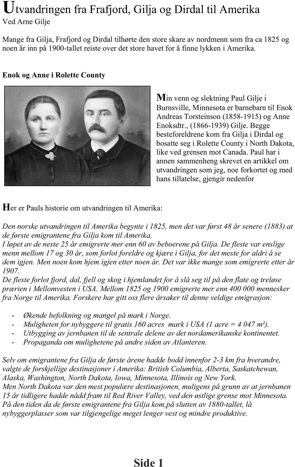 Enok og Anne i Rolette County Min venn og slektning Paul Gilje i Burnsville, Minnesota er barnebarn til Enok Andreas Torsteinson (1858-1915) og Anne Enoksdtr., (1866-1939) Gilje.