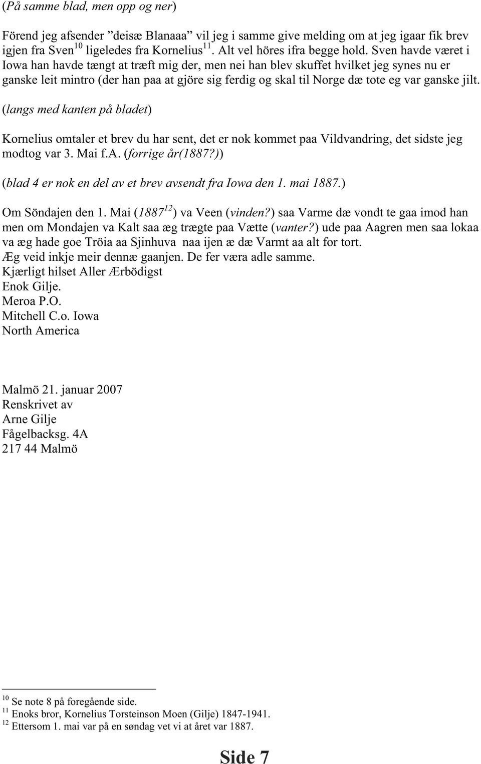 jilt. (langs med kanten på bladet) Kornelius omtaler et brev du har sent, det er nok kommet paa Vildvandring, det sidste jeg modtog var 3. Mai f.a. (forrige år(1887?