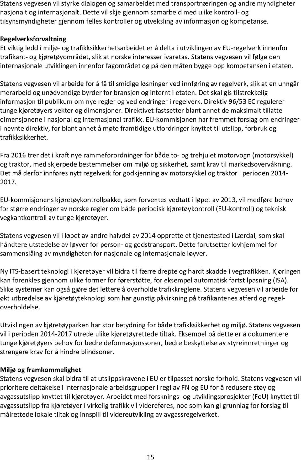 Regelverksforvaltning Et viktig ledd i miljø- og trafikksikkerhetsarbeidet er å delta i utviklingen av EU-regelverk innenfor trafikant- og kjøretøyområdet, slik at norske interesser ivaretas.