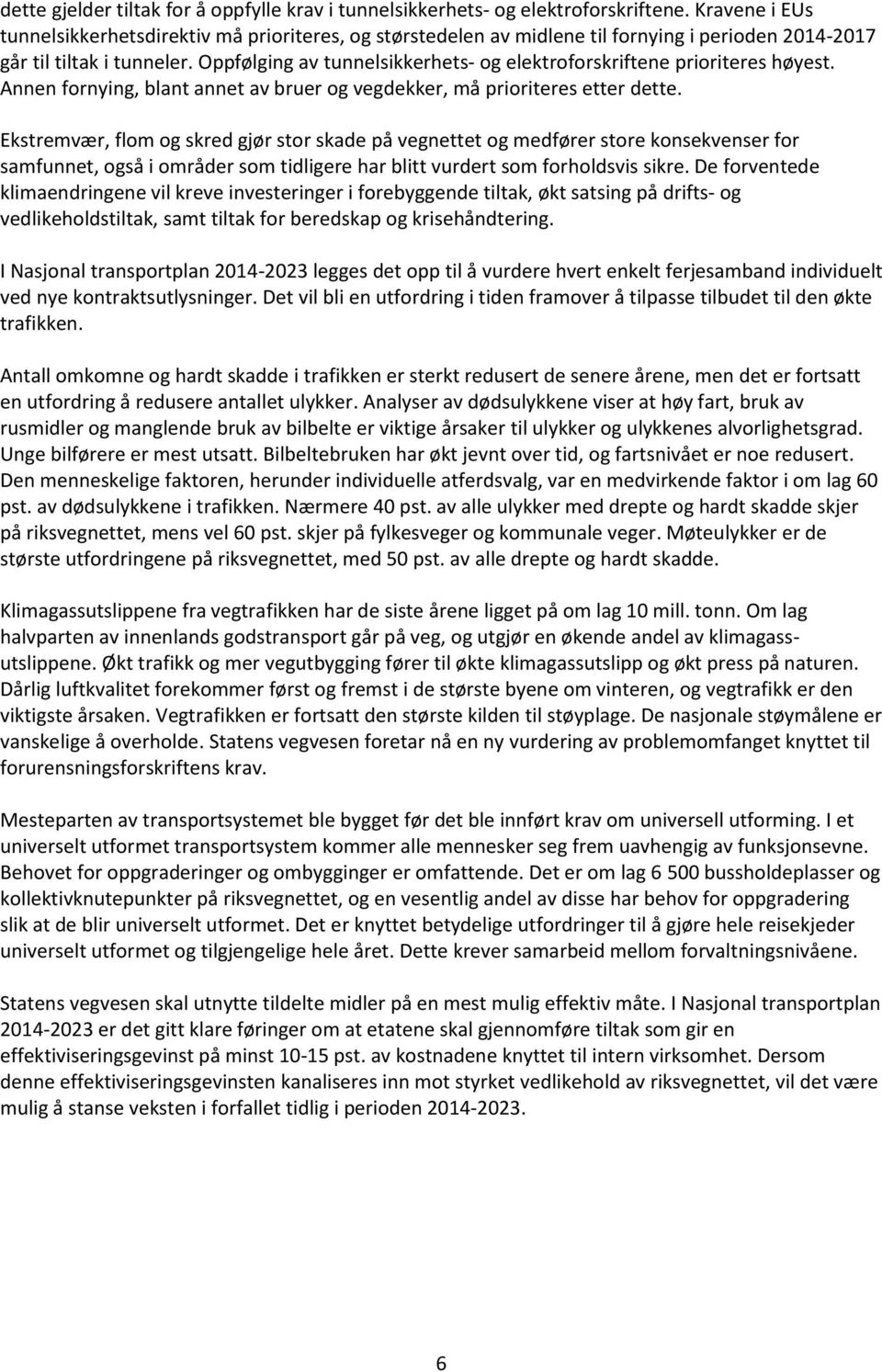 Oppfølging av tunnelsikkerhets- og elektroforskriftene prioriteres høyest. nnen fornying, blant annet av bruer og vegdekker, må prioriteres etter dette.