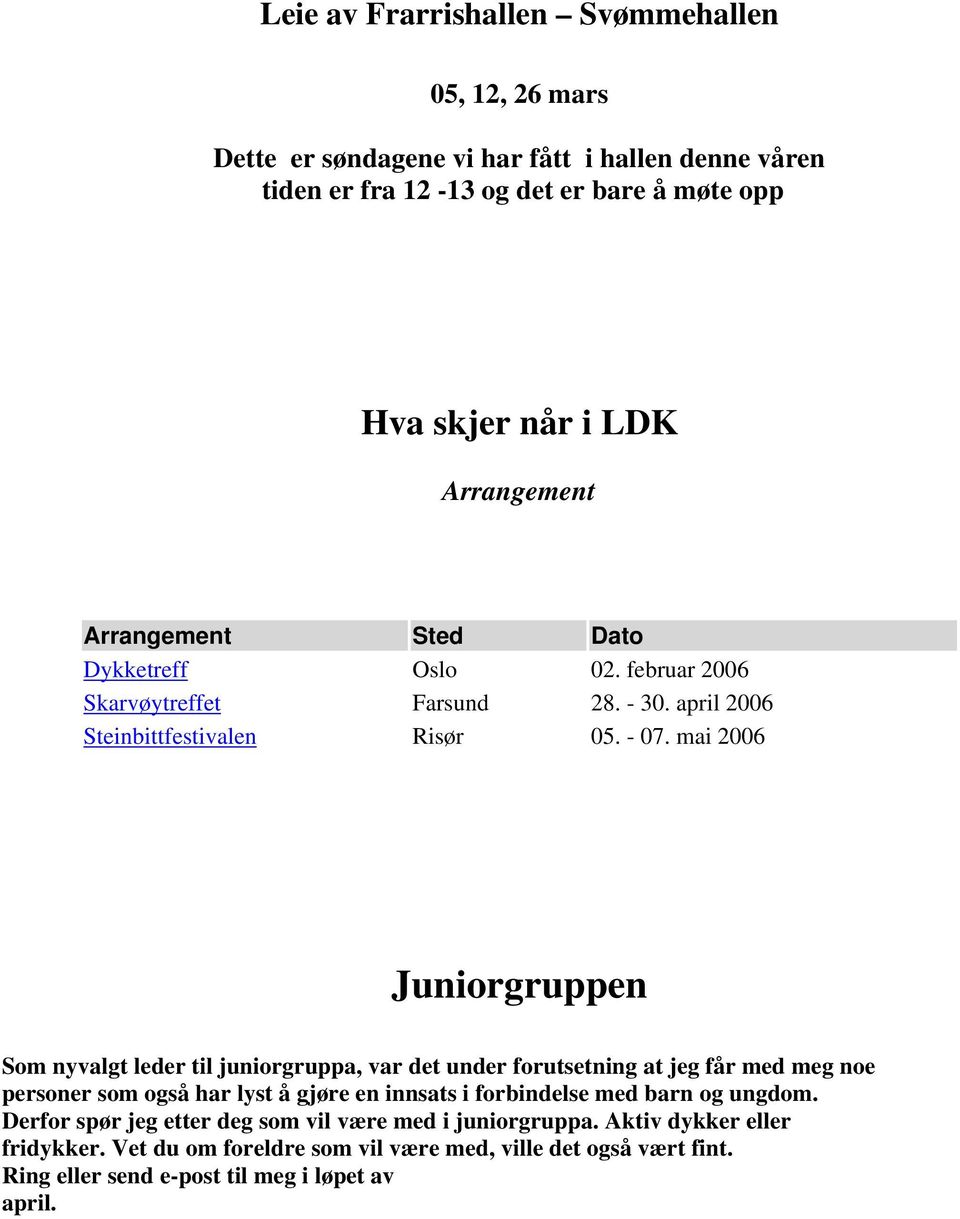 mai 2006 Juniorgruppen Som nyvalgt leder til juniorgruppa, var det under forutsetning at jeg får med meg noe personer som også har lyst å gjøre en innsats i forbindelse med