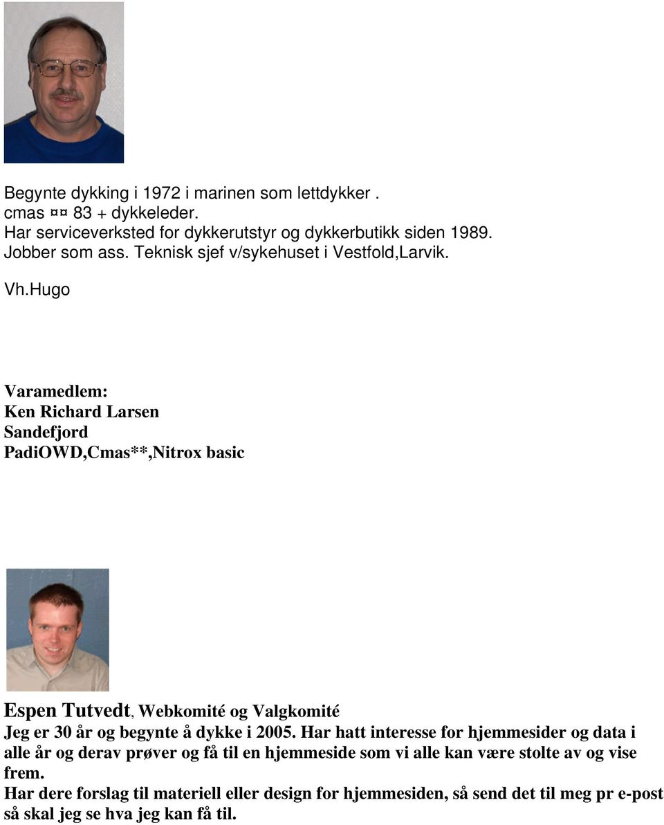 Hugo Varamedlem: Ken Richard Larsen Sandefjord PadiOWD,Cmas**,Nitrox basic Espen Tutvedt, Webkomité og Valgkomité Jeg er 30 år og begynte å dykke i 2005.