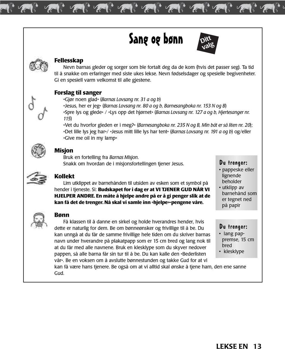 80 a og b, Barnesangboka nr. 153 N og B) «Spre lys og glede» / «Lys opp det hjørnet» (Barnas Lovsang nr. 127 a og b, Hjertesanger nr. 115) «Vet du hvorfor gleden er i meg?» (Barnesangboka nr.