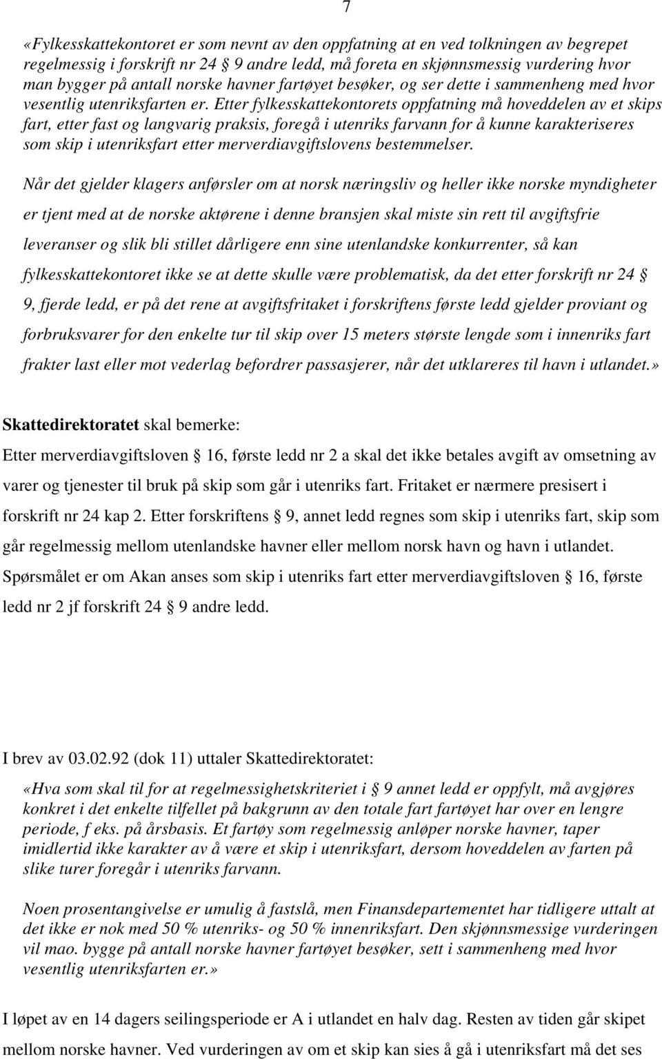 Etter fylkesskattekontorets oppfatning må hoveddelen av et skips fart, etter fast og langvarig praksis, foregå i utenriks farvann for å kunne karakteriseres som skip i utenriksfart etter