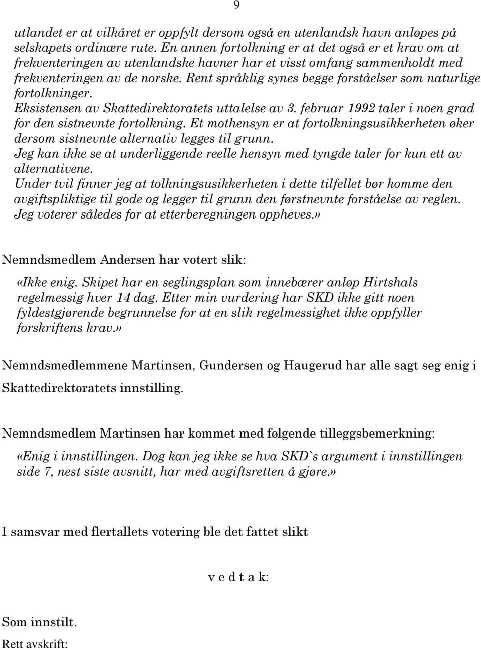 Rent språklig synes begge forståelser som naturlige fortolkninger. Eksistensen av Skattedirektoratets uttalelse av 3. februar 1992 taler i noen grad for den sistnevnte fortolkning.