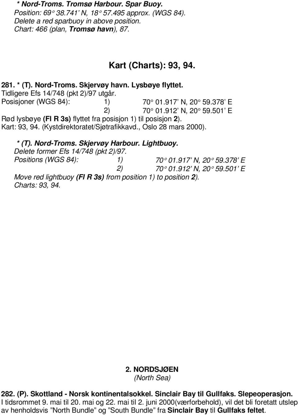 501 E Rød lysbøye (Fl R 3s) flyttet fra posisjon 1) til posisjon 2). Kart: 93, 94. (Kystdirektoratet/Sjøtrafikkavd., Oslo 28 mars 2000). * (T). Nord-Troms. Skjervøy Harbour. Lightbuoy.