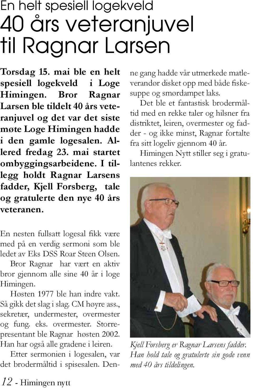 I tillegg holdt Ragnar Larsens fadder, Kjell Forsberg, tale og gratulerte den nye 40 års veteranen.