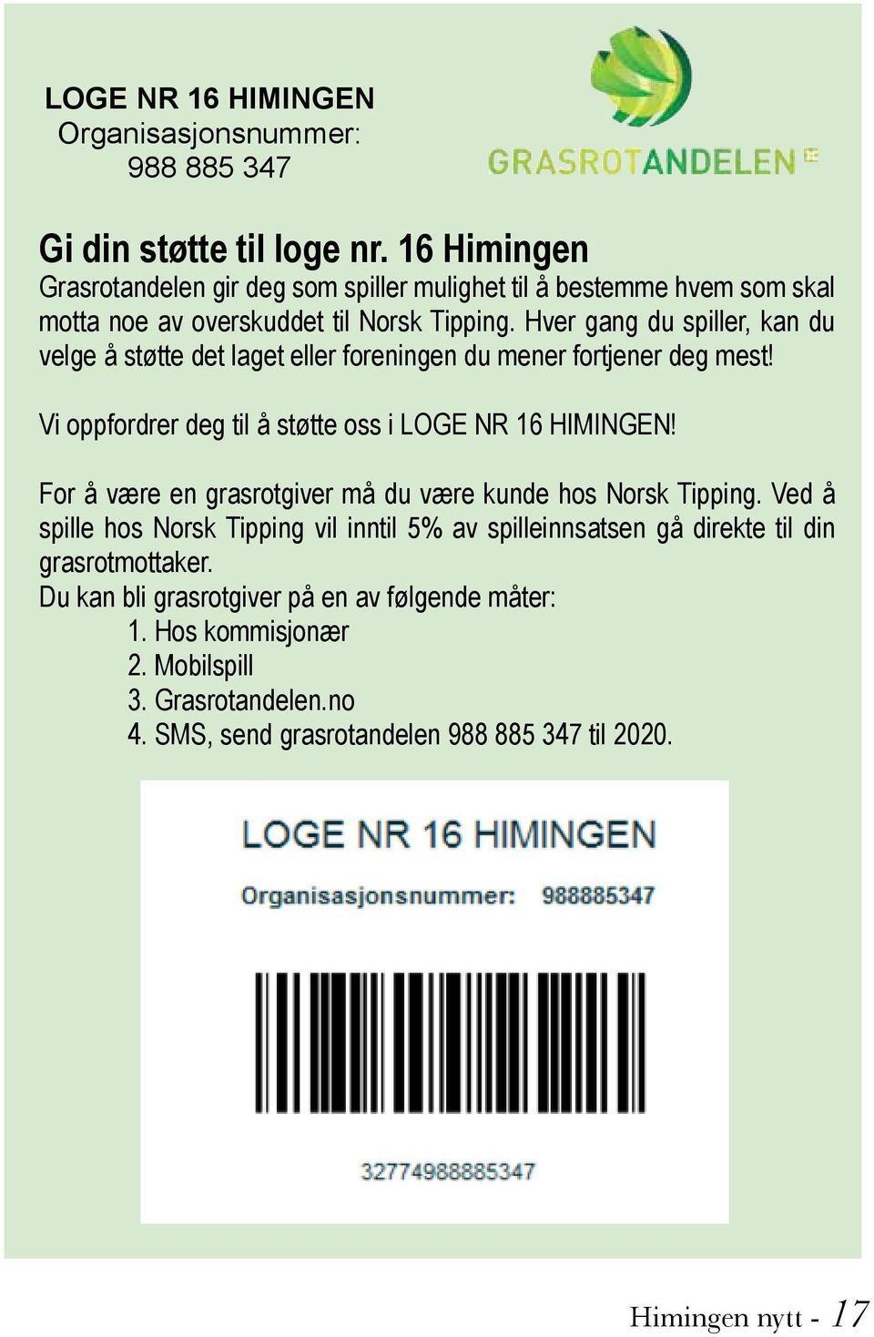 Hver gang du spiller, kan du velge å støtte det laget eller foreningen du mener fortjener deg mest! Vi oppfordrer deg til å støtte oss i LOGE NR 16 HIMINGEN!