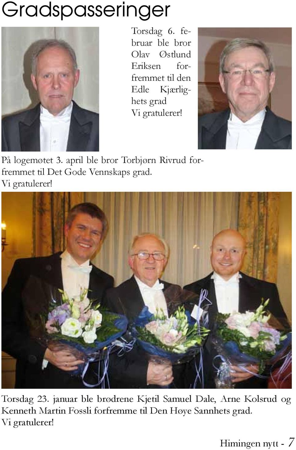 På logemøtet 3. april ble bror Torbjørn Rivrud forfremmet til Det Gode Vennskaps grad.