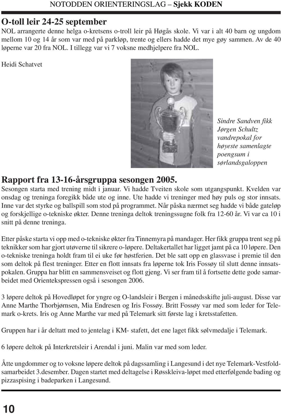 Heidi Schatvet Rapport fra 13-16-årsgruppa sesongen 2005. Sesongen starta med trening midt i januar. Vi hadde Tveiten skole som utgangspunkt. Kvelden var onsdag og treninga foregikk både ute og inne.