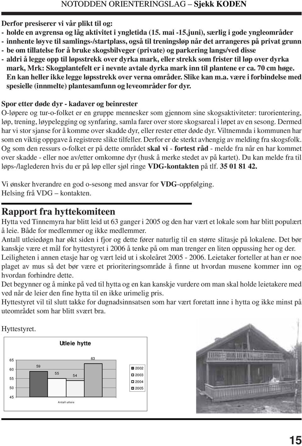 parkering langs/ved disse - aldri å legge opp til løpsstrekk over dyrka mark, eller strekk som frister til løp over dyrka mark, Mrk: Skogplantefelt er i nevnte avtale dyrka mark inn til plantene er