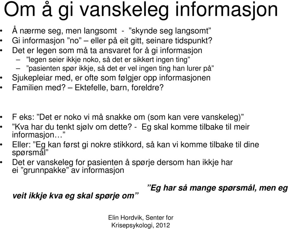 som følgjer opp informasjonen Familien med? Ektefelle, barn, foreldre? F eks: Det er noko vi må snakke om (som kan vere vanskeleg) Kva har du tenkt sjølv om dette?