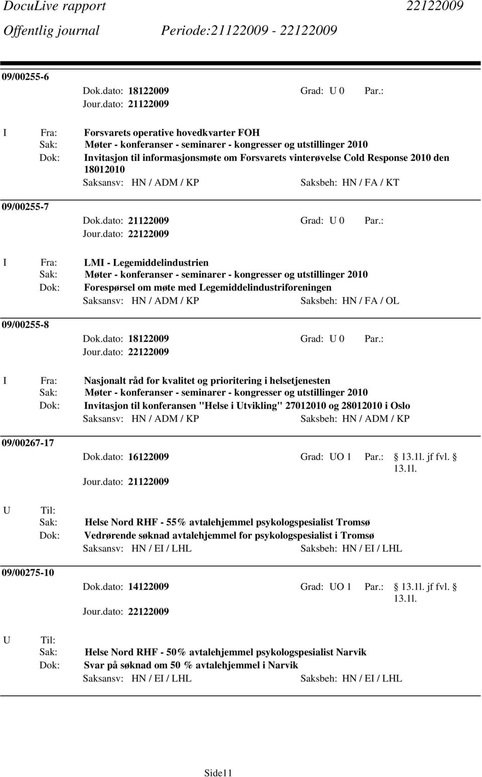 med Legemiddelindustriforeningen Saksansv: HN / ADM / KP 09/00255-8 I Fra: Nasjonalt råd for kvalitet og prioritering i helsetjenesten Sak: Møter - konferanser - seminarer - kongresser og