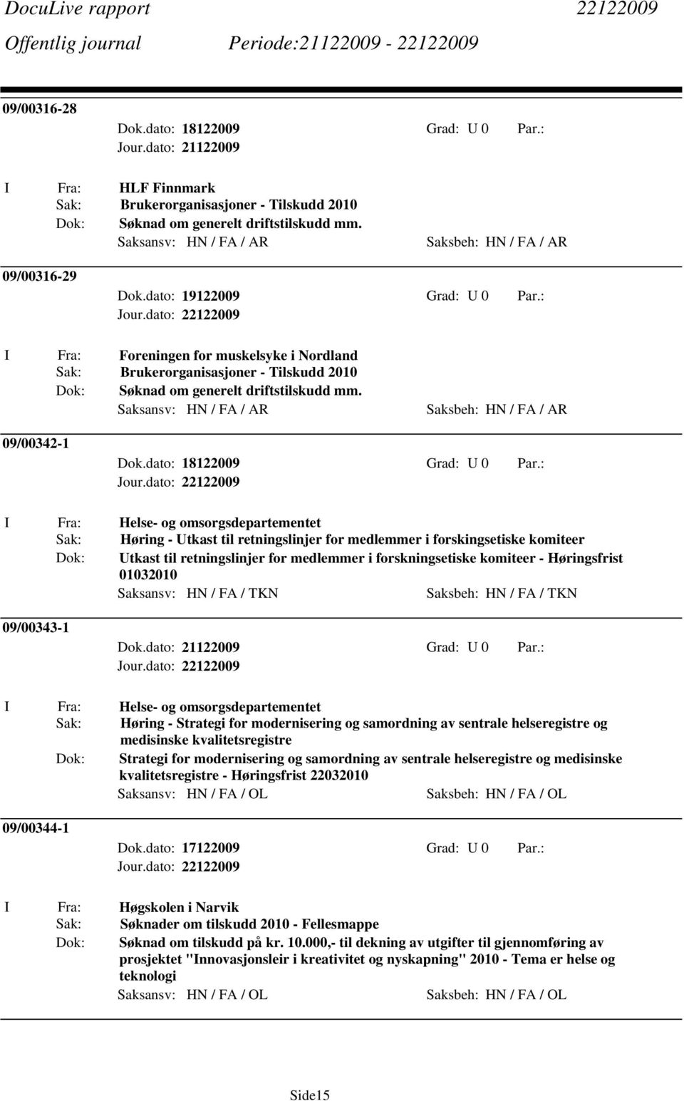 Høringsfrist 01032010 Saksansv: HN / FA / TKN Saksbeh: HN / FA / TKN 09/00343-1 I Fra: Helse- og omsorgsdepartementet Sak: Høring - Strategi for modernisering og samordning av sentrale helseregistre