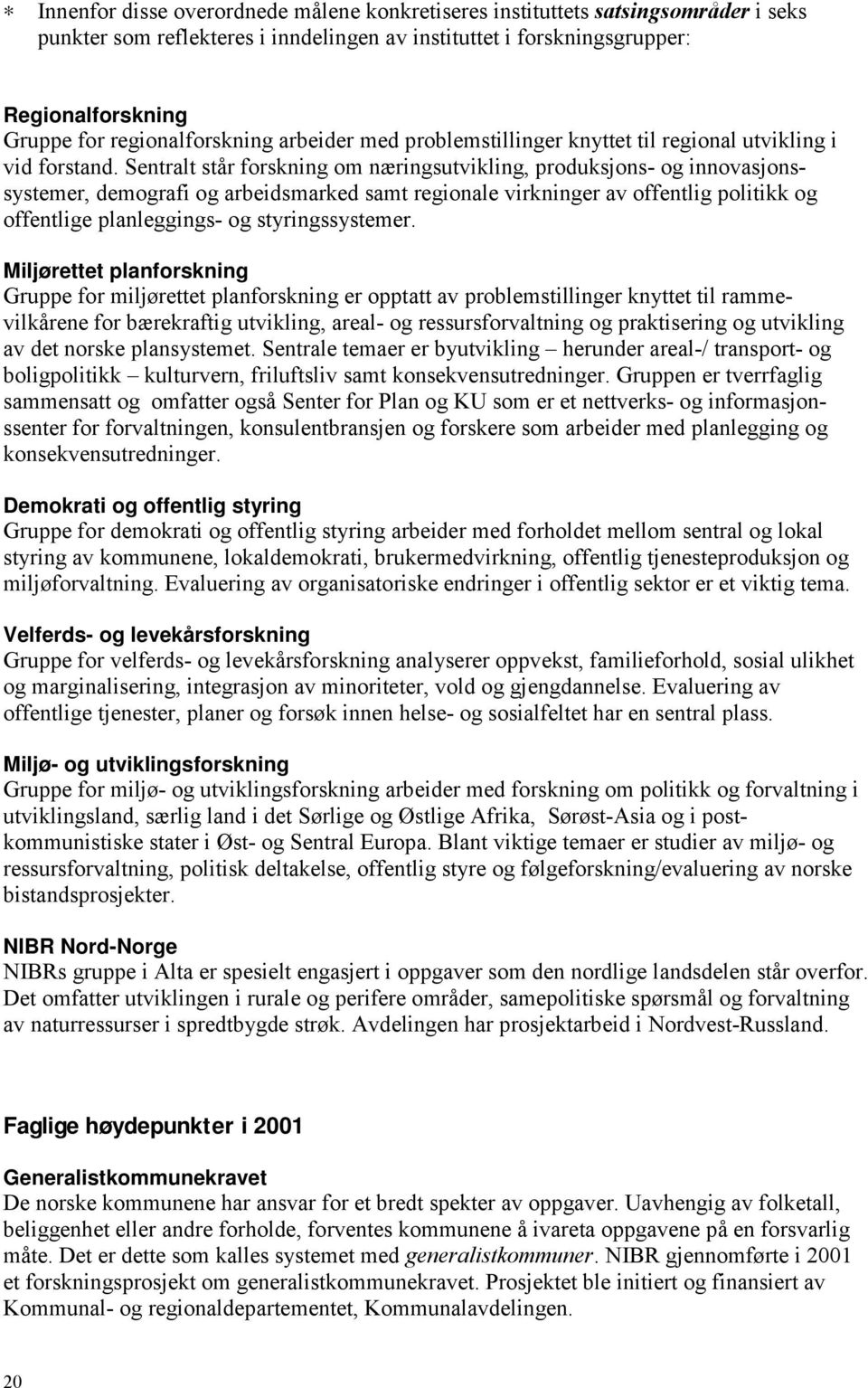 Sentralt står forskning om næringsutvikling, produksjons- og innovasjonssystemer, demografi og arbeidsmarked samt regionale virkninger av offentlig politikk og offentlige planleggings- og