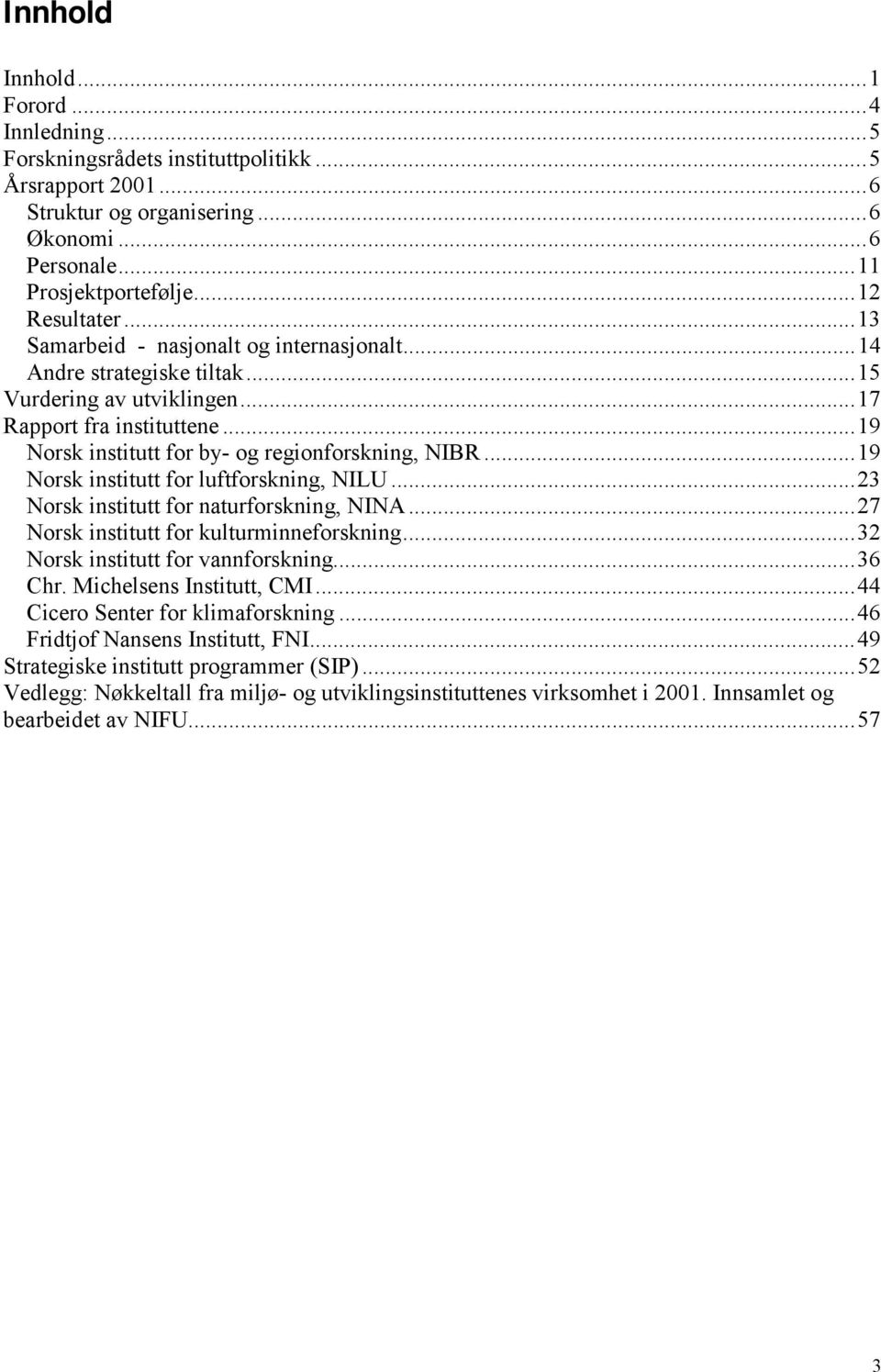 ..19 Norsk institutt for luftforskning, NILU...23 Norsk institutt for naturforskning, NINA...27 Norsk institutt for kulturminneforskning...32 Norsk institutt for vannforskning...36 Chr.