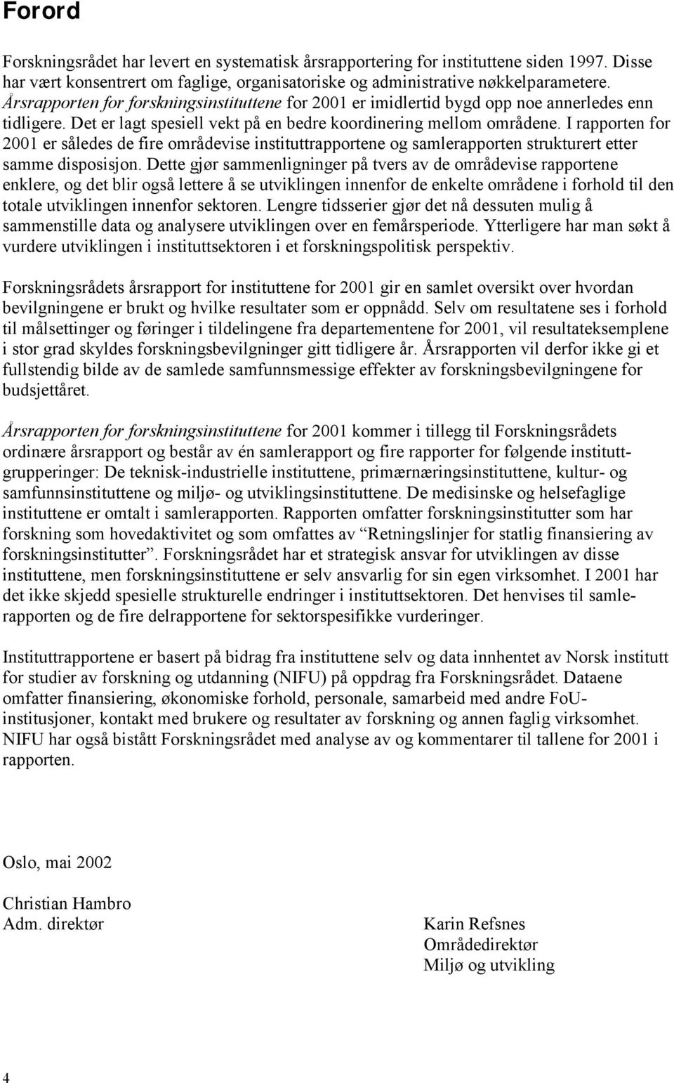 I rapporten for 2001 er således de fire områdevise instituttrapportene og samlerapporten strukturert etter samme disposisjon.