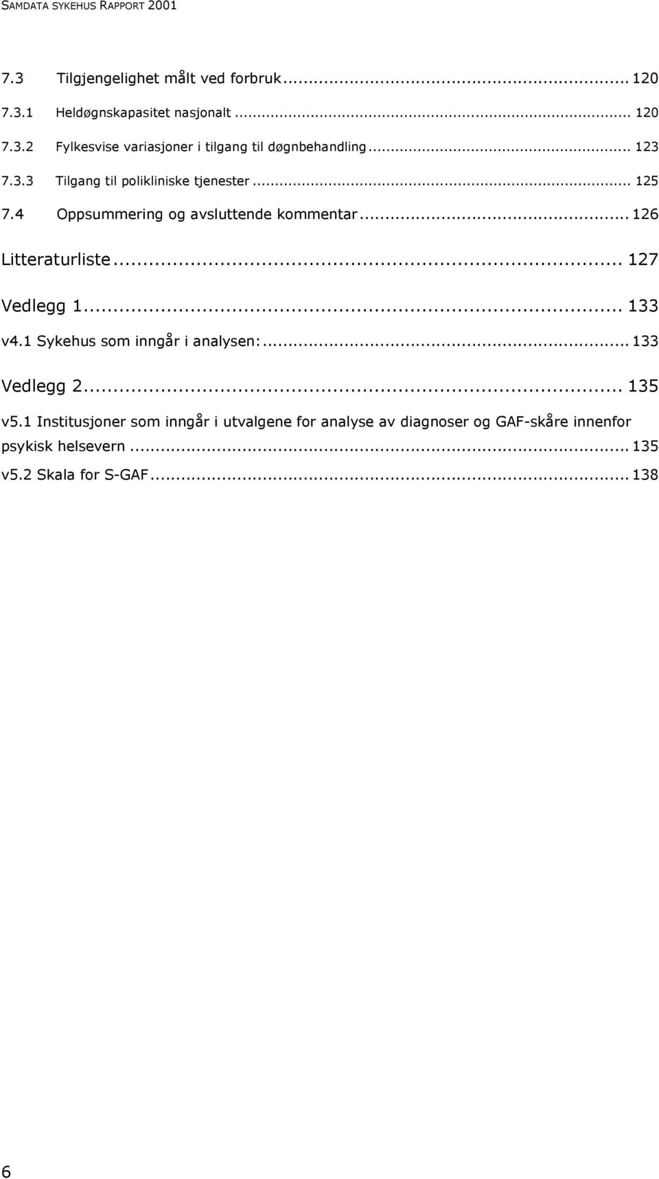 .. 127 Vedlegg 1... 133 v4.1 Sykehus som inngår i analysen:... 133 Vedlegg 2... 135 v5.