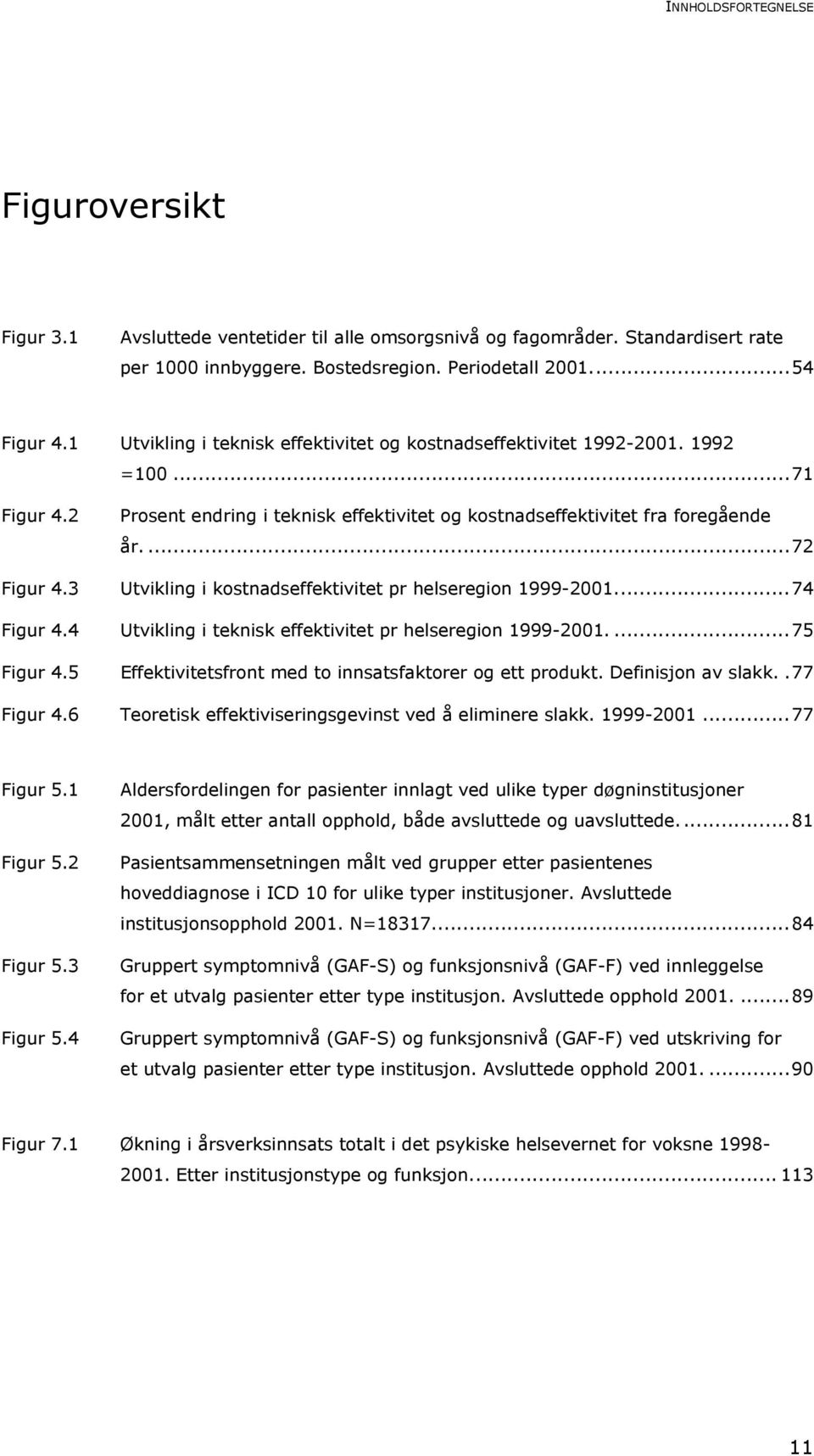 3 Utvikling i kostnadseffektivitet pr helseregion 1999-2001...74 Figur 4.4 Utvikling i teknisk effektivitet pr helseregion 1999-2001....75 Figur 4.