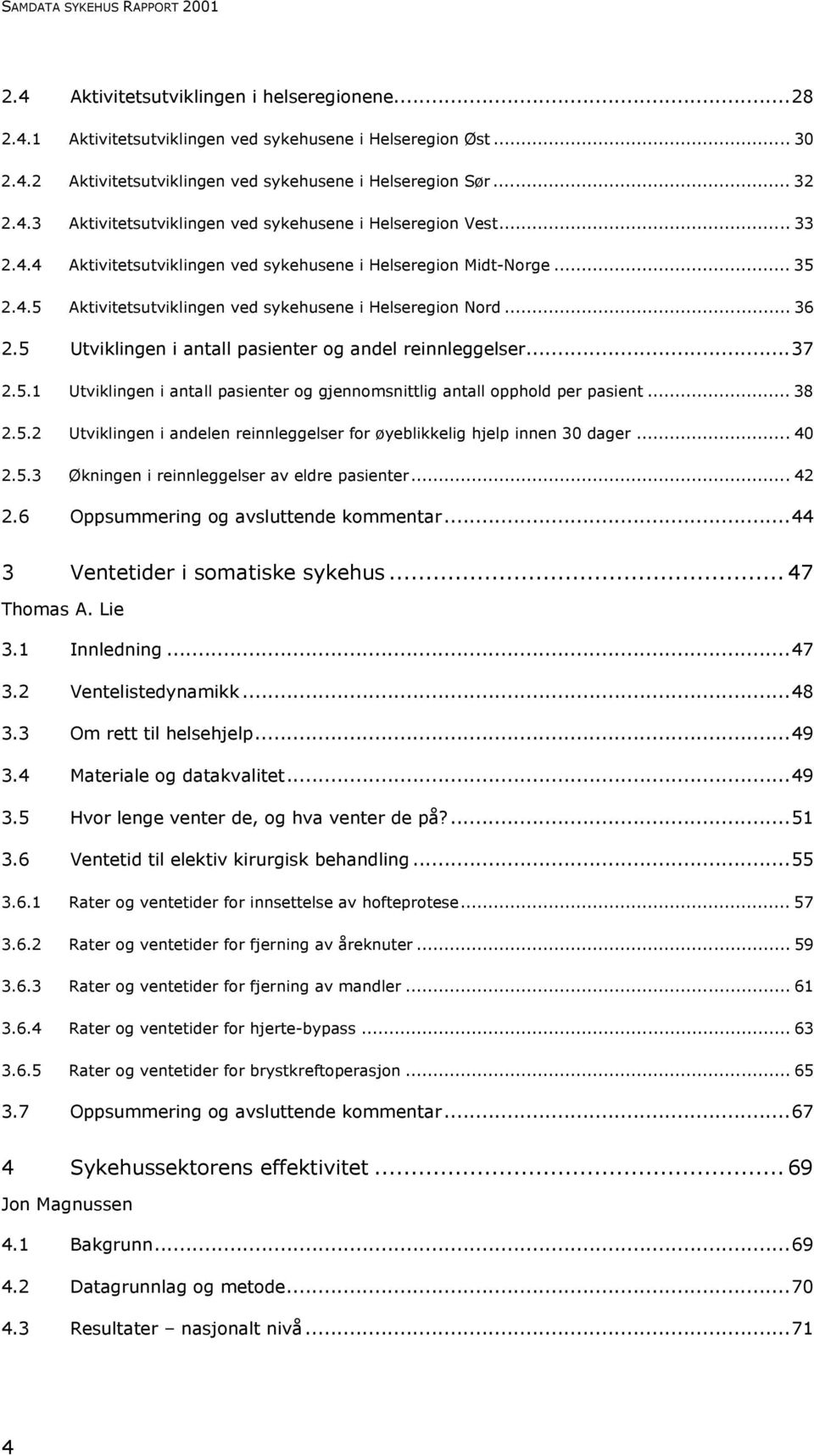 .. 36 2.5 Utviklingen i antall pasienter og andel reinnleggelser...37 2.5.1 Utviklingen i antall pasienter og gjennomsnittlig antall opphold per pasient... 38 2.5.2 Utviklingen i andelen reinnleggelser for øyeblikkelig hjelp innen 30 dager.