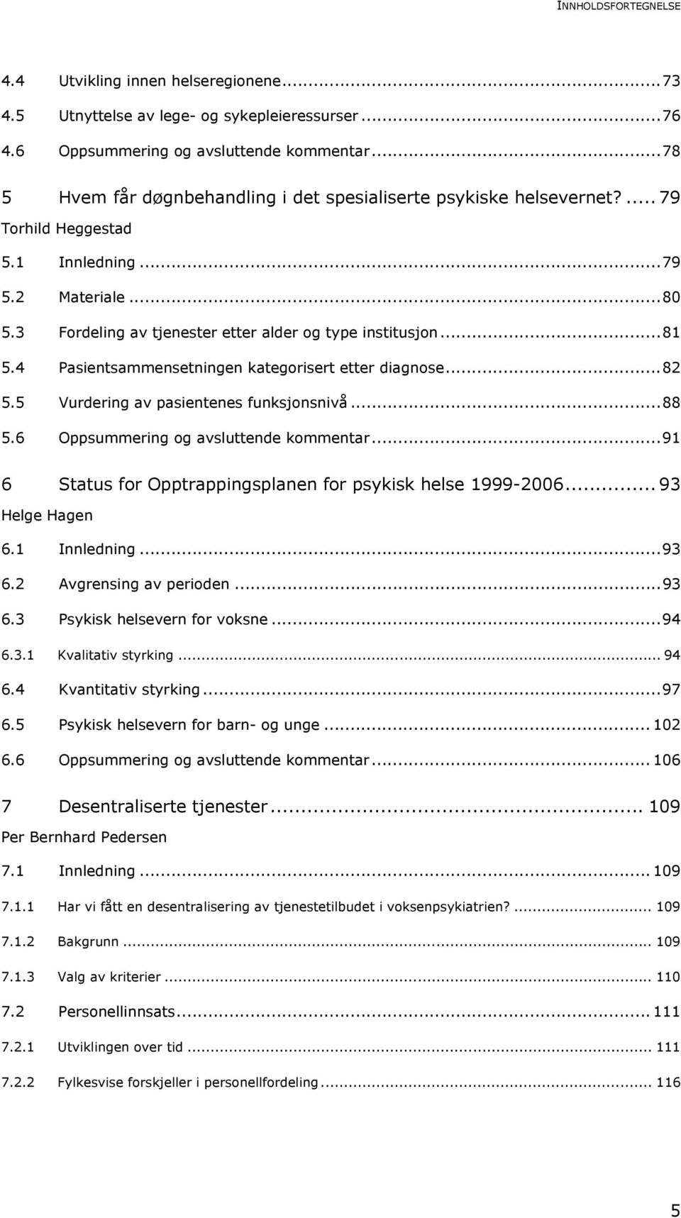 4 Pasientsammensetningen kategorisert etter diagnose...82 5.5 Vurdering av pasientenes funksjonsnivå...88 5.6 Oppsummering og avsluttende kommentar.