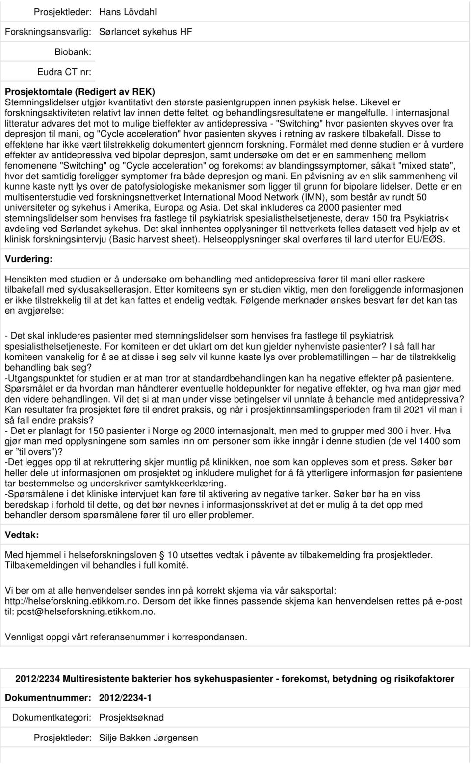 I internasjonal litteratur advares det mot to mulige bieffekter av antidepressiva - "Switching" hvor pasienten skyves over fra depresjon til mani, og "Cycle acceleration" hvor pasienten skyves i