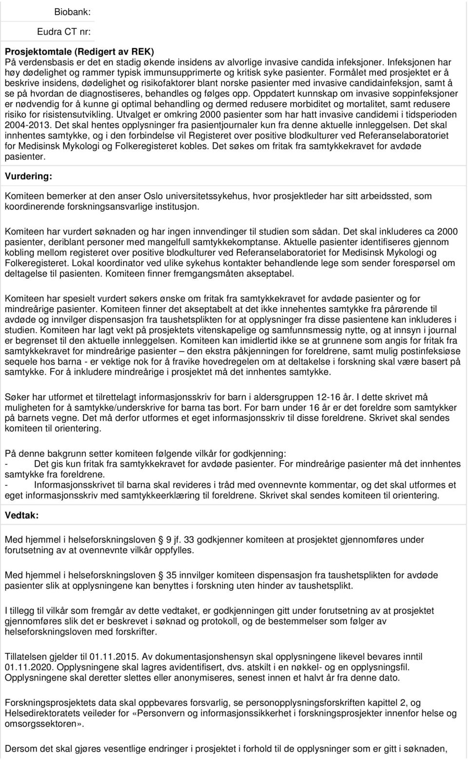 Oppdatert kunnskap om invasive soppinfeksjoner er nødvendig for å kunne gi optimal behandling og dermed redusere morbiditet og mortalitet, samt redusere risiko for risistensutvikling.