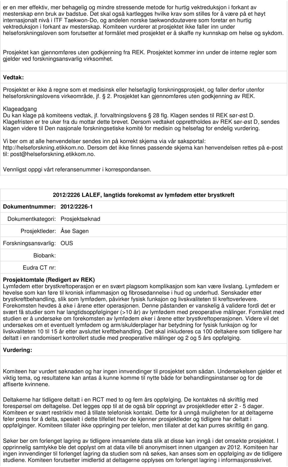 mesterskap. Komiteen vurderer at prosjektet ikke faller inn under helseforskningsloven som forutsetter at formålet med prosjektet er å skaffe ny kunnskap om helse og sykdom.