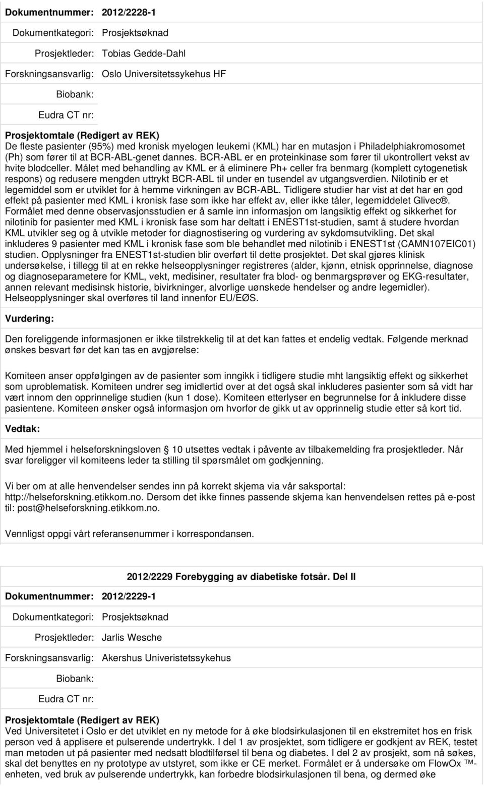 Målet med behandling av KML er å eliminere Ph+ celler fra benmarg (komplett cytogenetisk respons) og redusere mengden uttrykt BCR-ABL til under en tusendel av utgangsverdien.