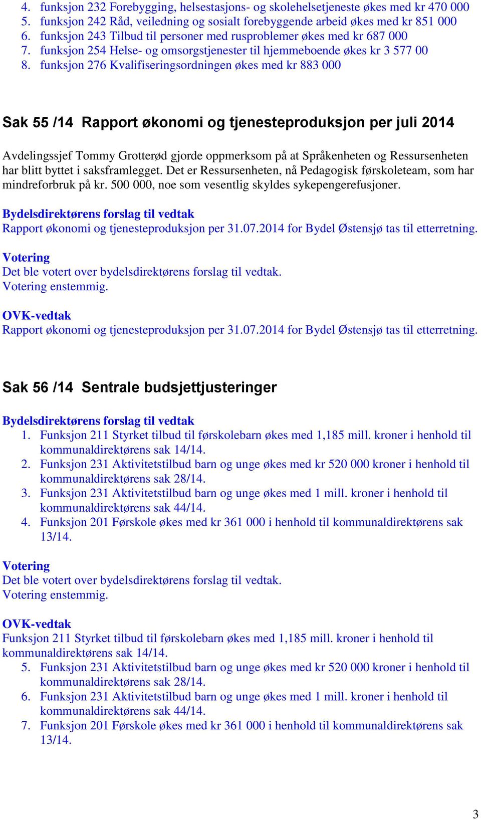 funksjon 276 Kvalifiseringsordningen økes med kr 883 000 Sak 55 /14 Rapport økonomi og tjenesteproduksjon per juli 2014 Avdelingssjef Tommy Grotterød gjorde oppmerksom på at Språkenheten og