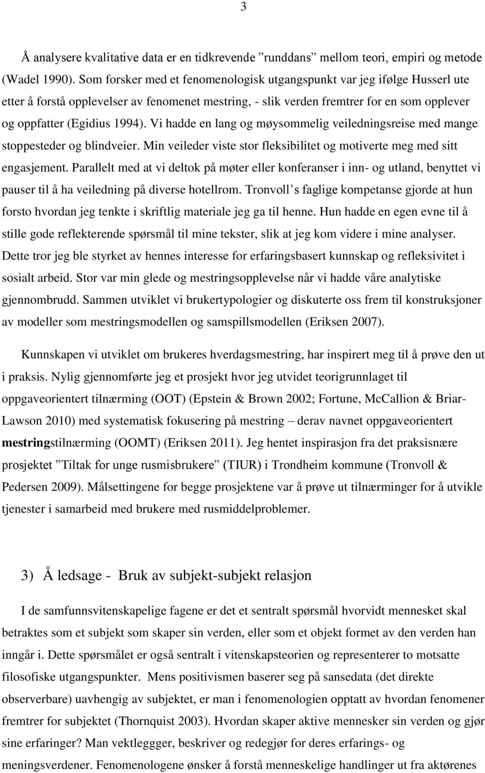 Vi hadde en lang og møysommelig veiledningsreise med mange stoppesteder og blindveier. Min veileder viste stor fleksibilitet og motiverte meg med sitt engasjement.