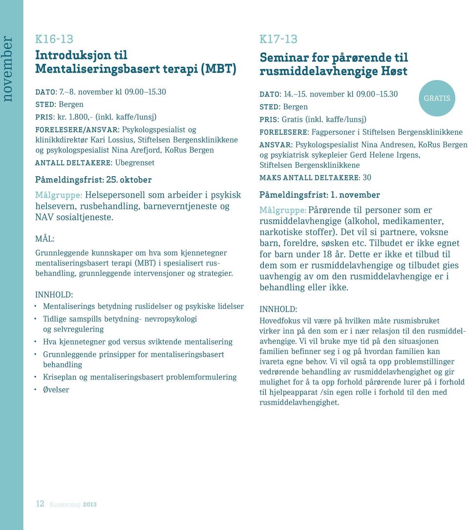 Påmeldingsfrist: 25. oktober Målgruppe: Helsepersonell som arbeider i psykisk helsevern, rusbehandling, barneverntjeneste og NAV sosialtjeneste.