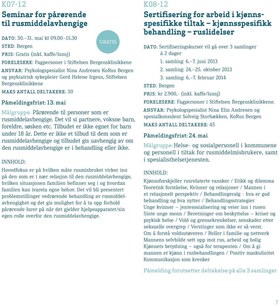 Maks antall deltakere: 30 GRATIS Påmeldingsfrist: 13. mai Målgruppe: Pårørende til personer som er rusmiddelavhengige. Det vil si partnere, voksne barn, foreldre, søsken etc.