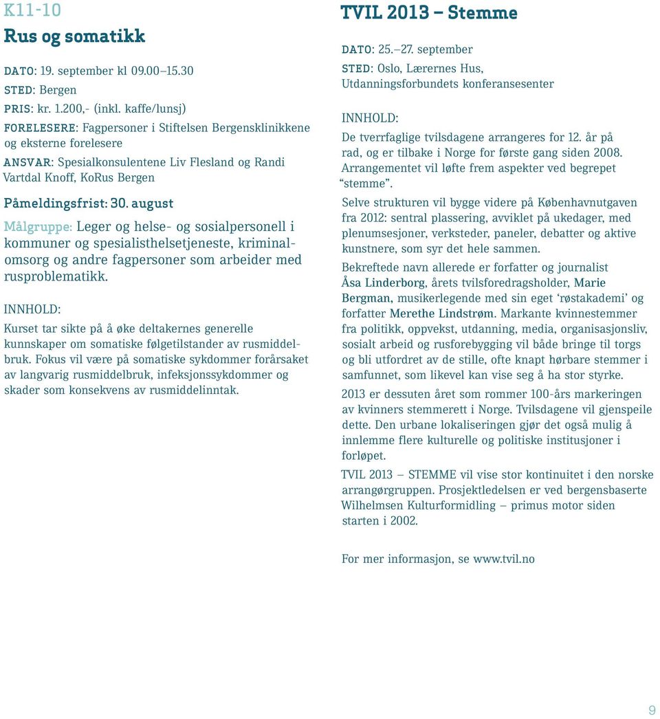 august Målgruppe: Leger og helse- og sosialpersonell i kommuner og spesialisthelsetjeneste, kriminalomsorg og andre fagpersoner som arbeider med rusproblematikk.