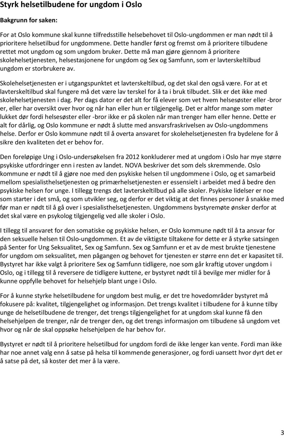 Dette må man gjøre gjennom å prioritere skolehelsetjenesten, helsestasjonene for ungdom og Sex og Samfunn, som er lavterskeltilbud ungdom er storbrukere av.