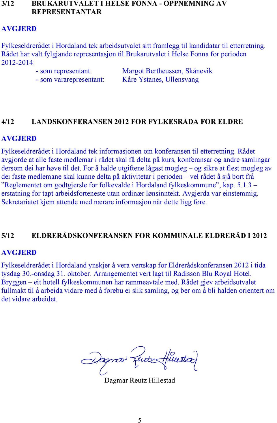 LANDSKONFERANSEN 2012 FOR FYLKESRÅDA FOR ELDRE Fylkeseldrerådet i Hordaland tek informasjonen om konferansen til etterretning.