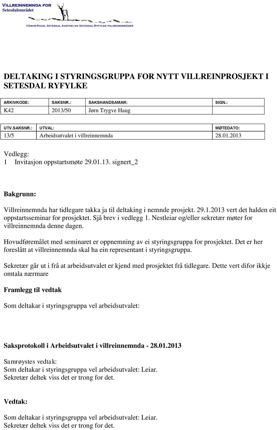 Sjå brev i vedlegg 1. Nestleiar og/eller sekretær møter for villreinnemnda denne dagen. Hovudføremålet med seminaret er oppnemning av ei styringsgruppa for prosjektet.